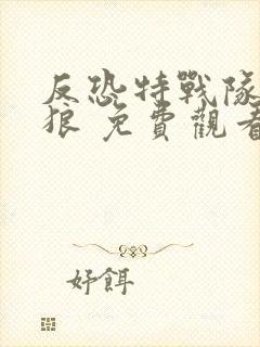 反恐特战队之天狼 免费观看