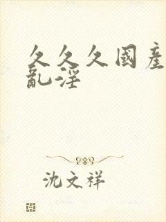 久久久国产精品乱淫