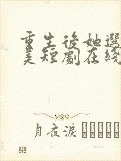 重生后她选择独美短剧在线观看