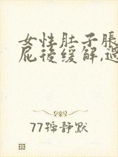 女性肚子胀痛放屁后缓解,过一会儿又胀气了