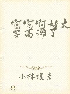 啊啊啊好大好爽要高潮了封面