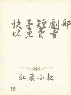 快手短剧哪里可以免费看