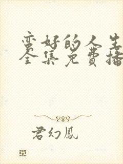 蛮好的人生高清全集免费播放