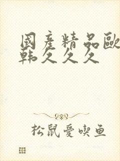 国产精品欧美日韩久久久