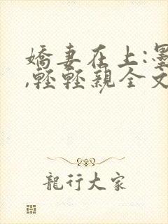 娇妻在上:墨少,轻轻亲全文免费阅读