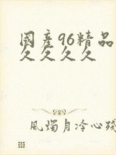 国产96精品久久久久久