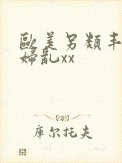 欧美另类丰满熟妇乱xx