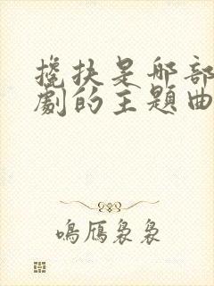 搀扶是哪部电视剧的主题曲封面