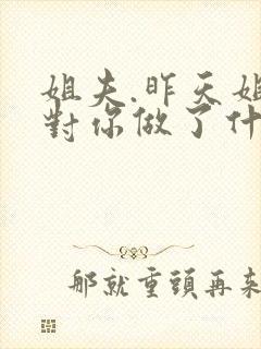 姐夫.昨天姐姐对你做了什么