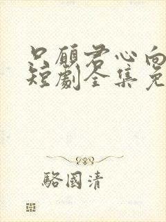 只愿君心向我心短剧全集免费观看封面