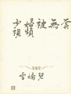 少妇被无套内射视频