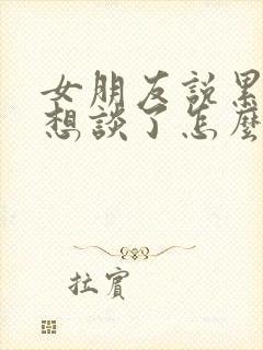 女朋友说累了不想谈了怎么回复