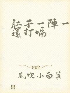 肚子一阵一阵痛还打嗝