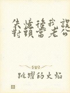 失忆后我误把死对头当老公