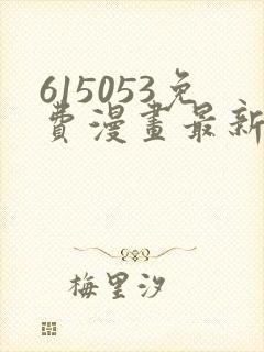 615053免费漫画最新章节阅读