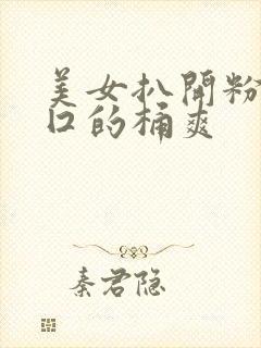 美女扒开粉嫩尿囗的桶爽