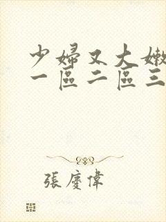 少妇又大嫩又粗一区二区三区