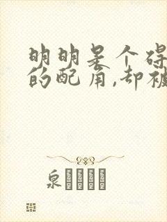 明明是个碍事儿的配角,却被王子给宠爱了