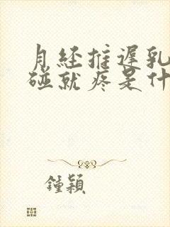 月经推迟乳头一碰就疼是什么原因