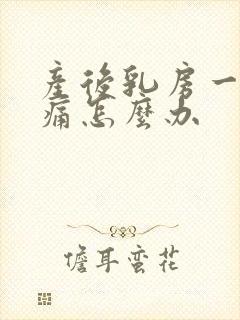 产后乳房一直胀痛怎么办