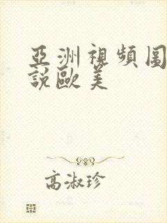 亚洲视频图片小说欧美封面