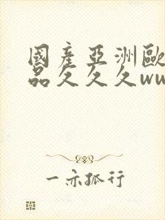 国产亚洲欧美精品久久久www