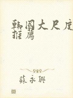 韩国大尺度影片推荐