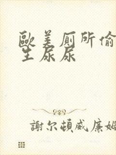 欧美厕所偷拍女生尿尿