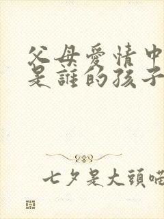 父母爱情中安然是谁的孩子