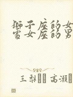 狮子座的女生跟处女座的男生配吗