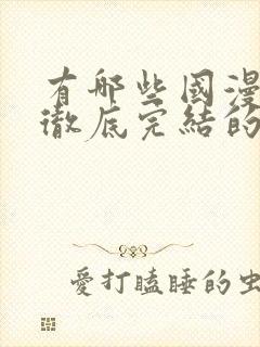 有哪些国漫已经彻底完结的动漫