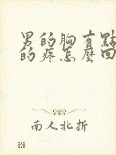 男的胸有点隐隐的疼怎么回事