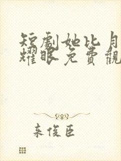 短剧她比月光更耀眼免费观看