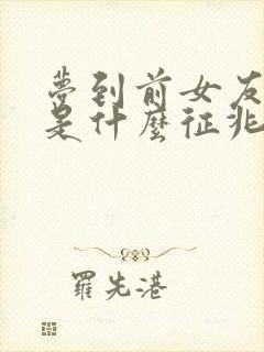 梦到前女友死了是什么征兆