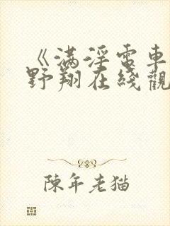 《满淫电车》西野翔在线观看