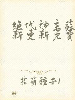 绝代神主苏莫最新更新免费