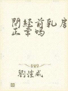 闭经前乳房胀痛正常吗