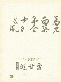 《少年白马醉春风》全集免费观看
