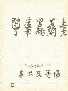 闺蜜男友上错人了笔趣阁免费阅读全文