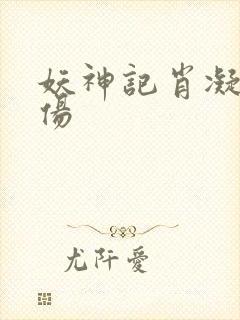 妖神记肖凝儿疗伤