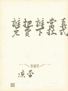 谁把谁当真漫画免费下拉式观看