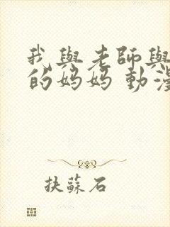 我与老师与朋友的妈妈 动漫