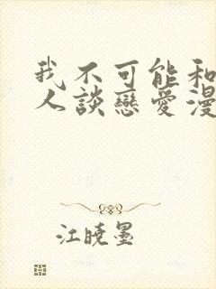 我不可能和纸片人谈恋爱漫画