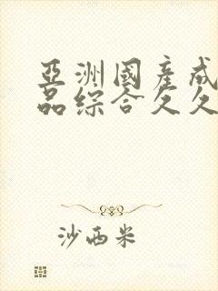 亚洲国产成人精品综合久久久