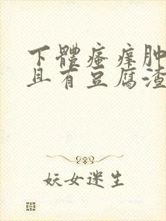 下体瘙痒肿痛并且有豆腐渣分泌物