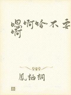 嗯啊哈不要啊啊啊