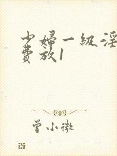 少妇一级淫片免费放1