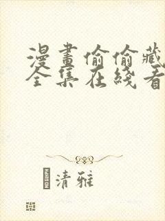 漫画偷偷藏不住全集在线看