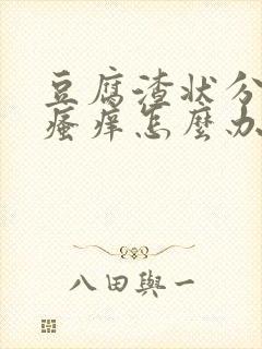 豆腐渣状分泌物瘙痒怎么办