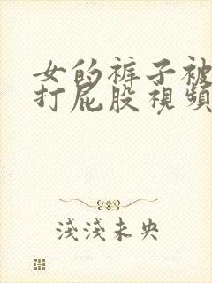 女的裤子被脱了打屁股视频